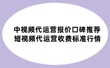 中视频代运营报价口碑推荐 短视频代运营收费标准行情